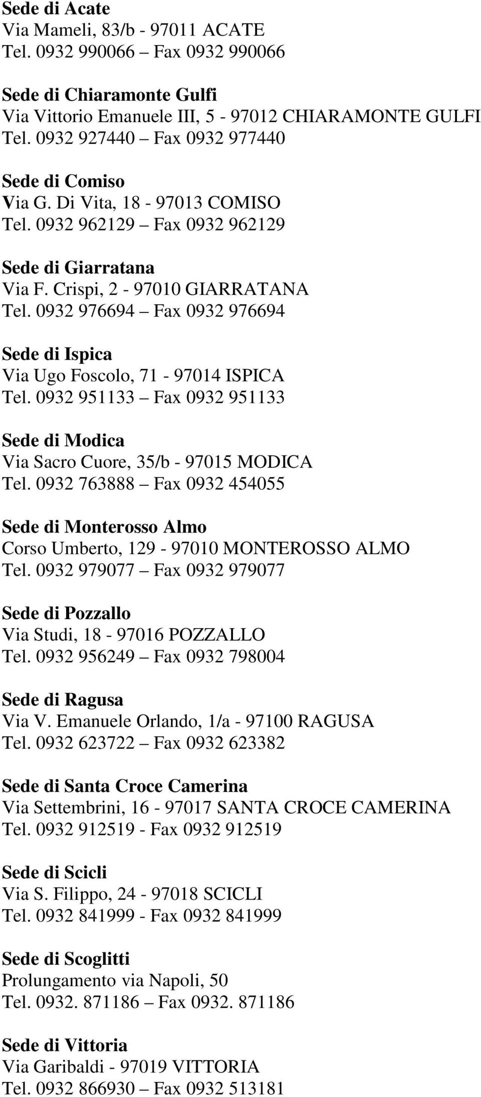 0932 976694 Fax 0932 976694 Sede di Ispica Via Ugo Foscolo, 71-97014 ISPICA Tel. 0932 951133 Fax 0932 951133 Sede di Modica Via Sacro Cuore, 35/b - 97015 MODICA Tel.