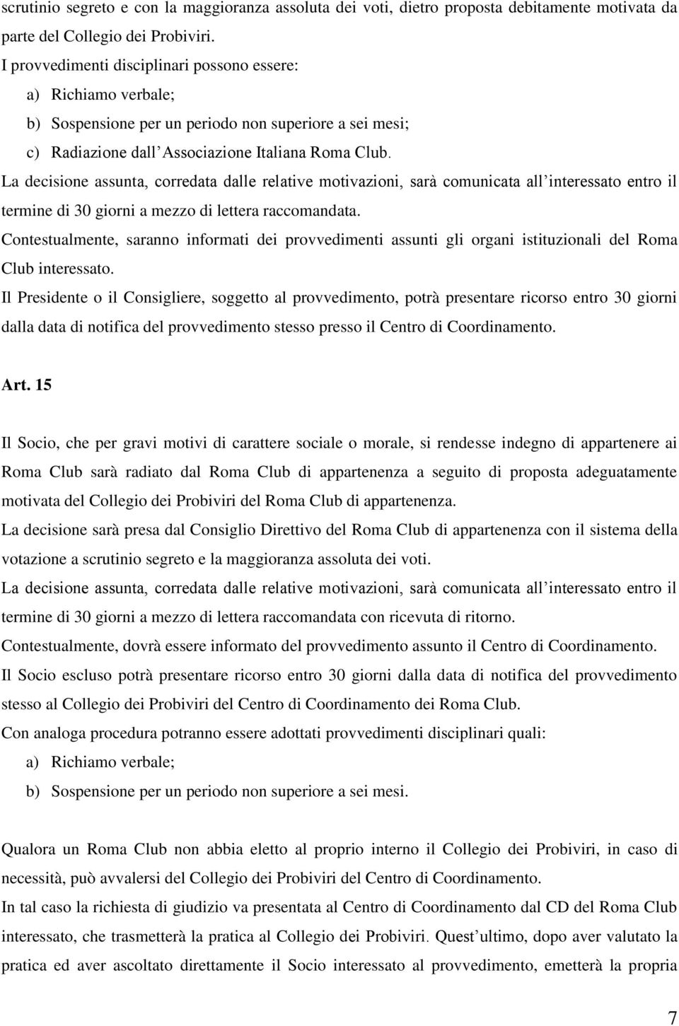 La decisione assunta, corredata dalle relative motivazioni, sarà comunicata all interessato entro il termine di 30 giorni a mezzo di lettera raccomandata.