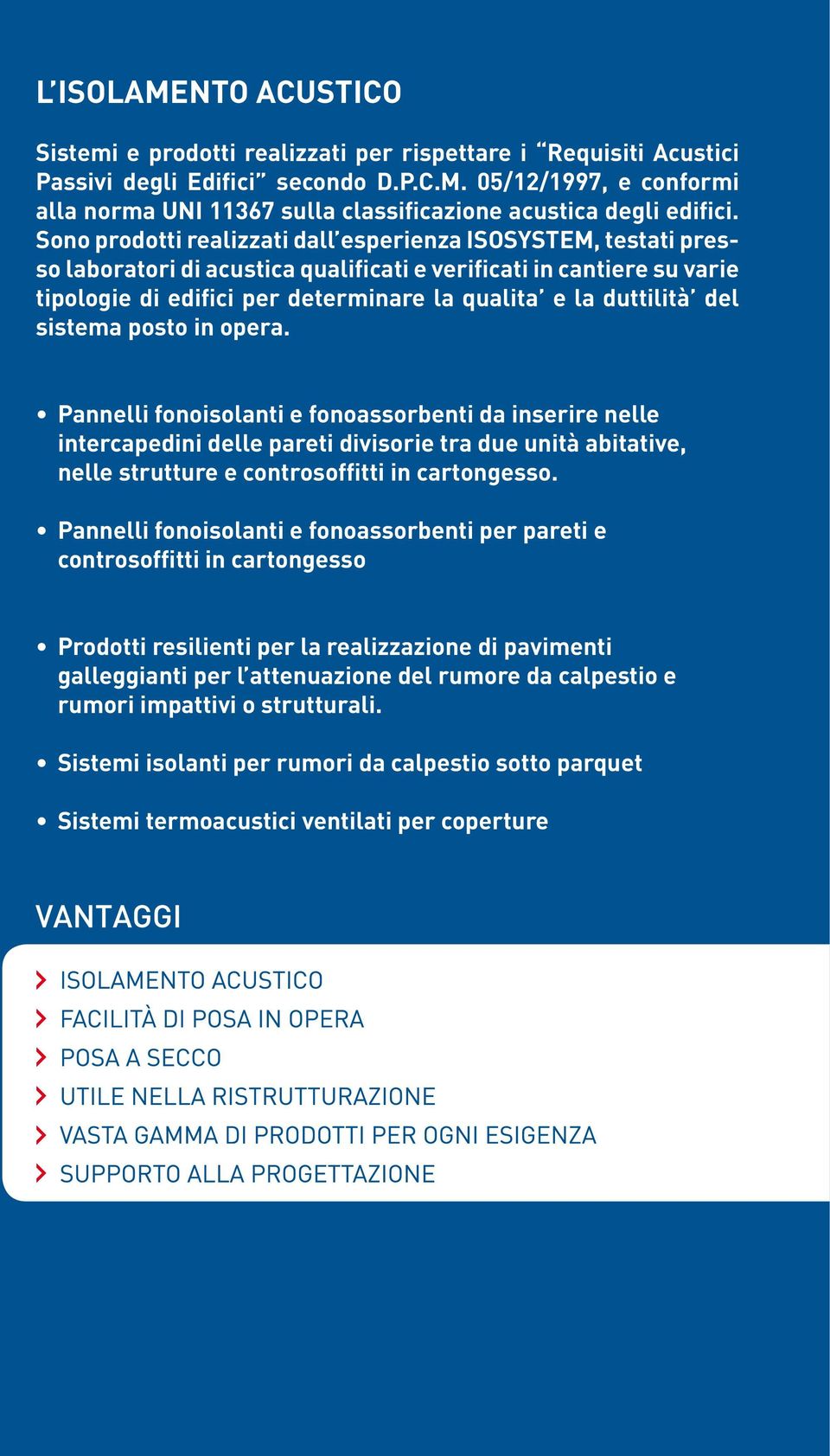 del sistema posto in opera. Pannelli fonoisolanti e fonoassorbenti da inserire nelle intercapedini delle pareti divisorie tra due unità abitative, nelle strutture e controsoffitti in cartongesso.