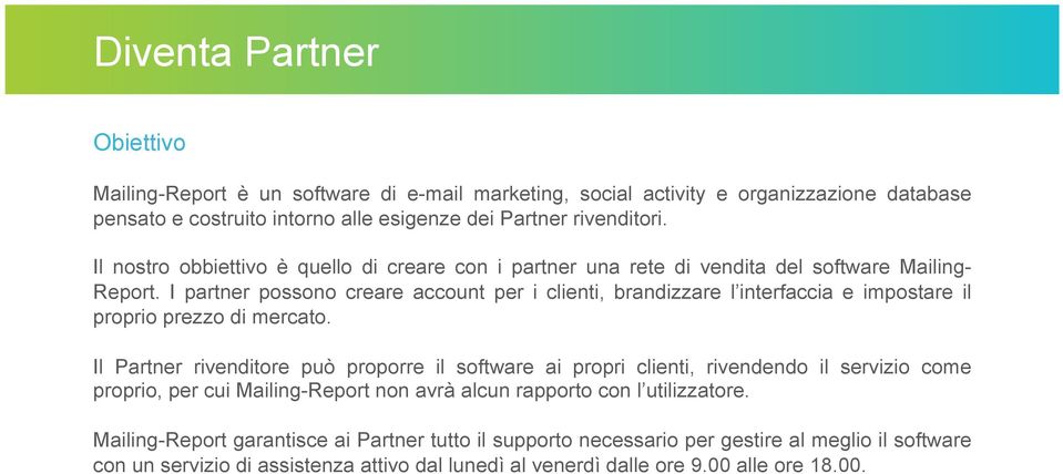 I partner possono creare account per i clienti, brandizzare l interfaccia e impostare il proprio prezzo di mercato.