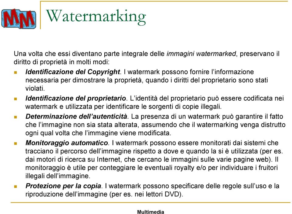 L identità del proprietario può essere codificata nei watermark e utilizzata per identificare le sorgenti di copie illegali. Determinazione dell autenticità.