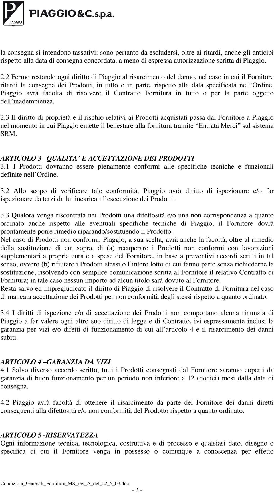 Piaggio avrà facoltà di risolvere il Contratto Fornitura in tutto o per la parte oggetto dell inadempienza. 2.