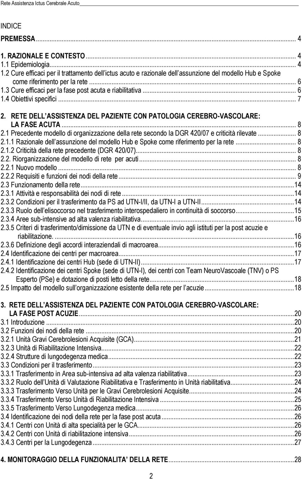 1 Precedente modello di organizzazione della rete secondo la DGR 420/07 e criticità rilevate... 8 2.1.1 Razionale dell assunzione del modello Hub e Spoke come riferimento per la rete... 8 2.1.2 Criticità della rete precedente (DGR 420/07).