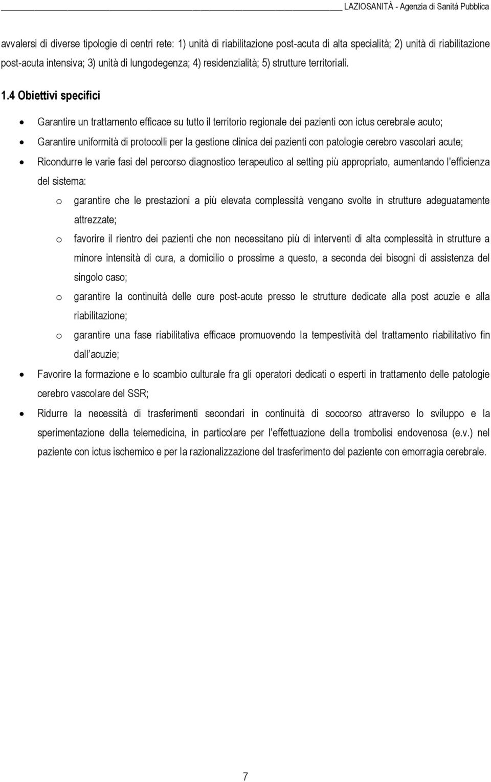 4 Obiettivi specifici Garantire un trattamento efficace su tutto il territorio regionale dei pazienti con ictus cerebrale acuto; Garantire uniformità di protocolli per la gestione clinica dei