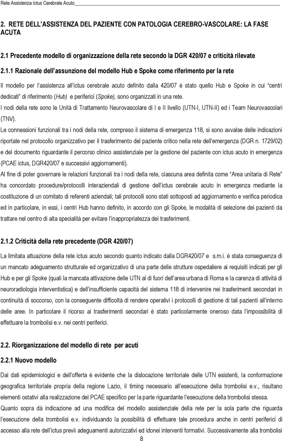 assistenza all ictus cerebrale acuto definito dalla 420/07 è stato quello Hub e Spoke in cui centri dedicati di riferimento (Hub) e periferici (Spoke), sono organizzati in una rete.