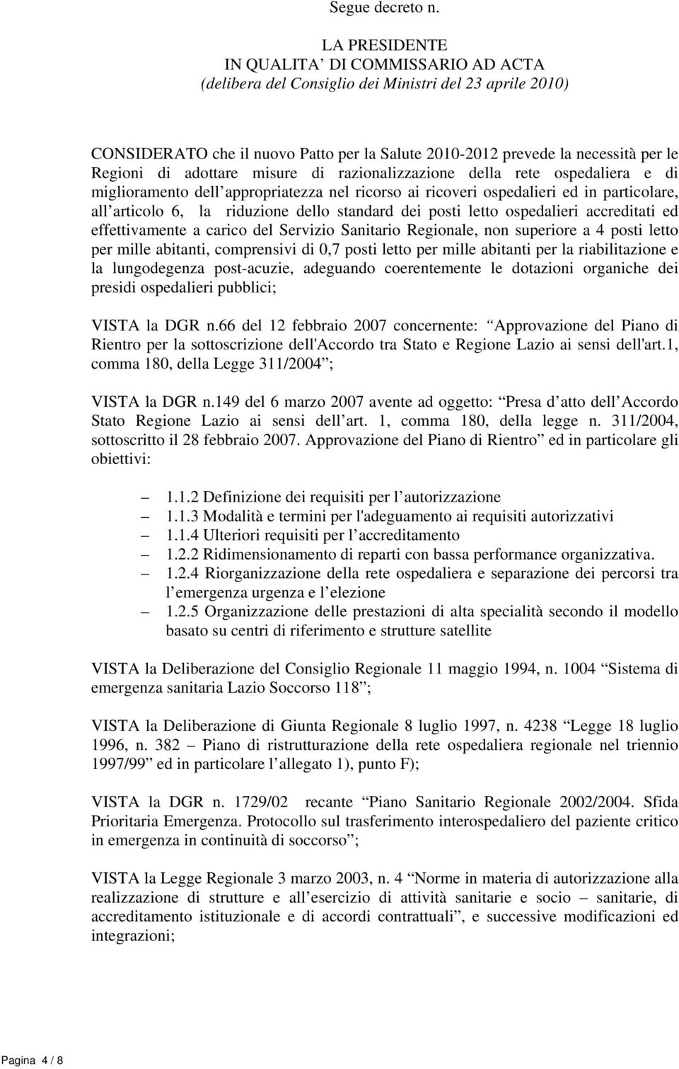 adottare misure di razionalizzazione della rete ospedaliera e di miglioramento dell appropriatezza nel ricorso ai ricoveri ospedalieri ed in particolare, all articolo 6, la riduzione dello standard