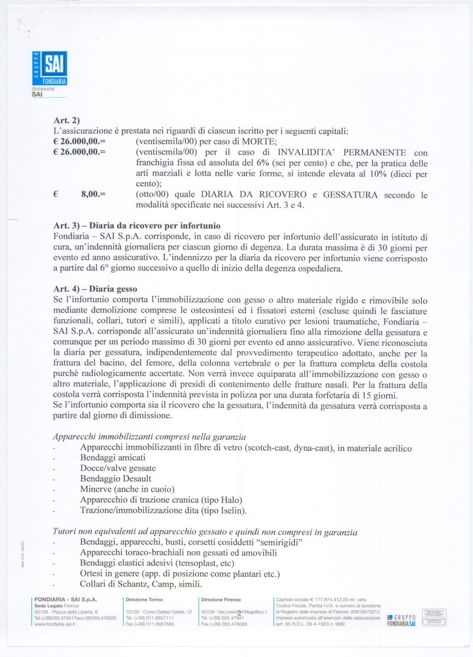 = (ventisemila/oo) per il caso di INVALIDITA' PERMANENTE con franchigia fissa ed assoluta del 6% (sei per cento) e che, per la pratica delle arti marziali e lotta nelle varie forme, si intende