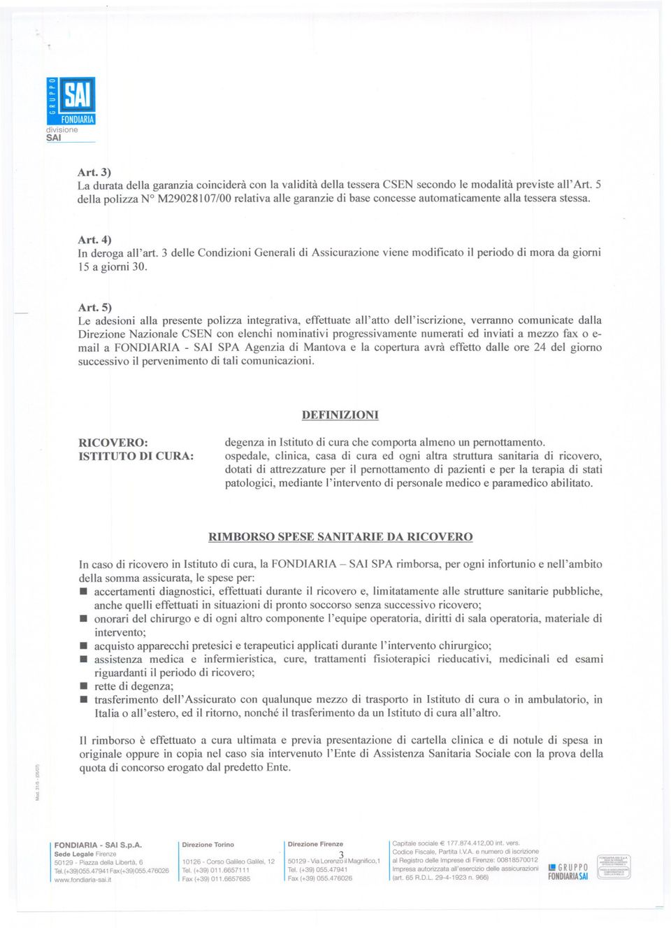 3 delle Condizioni Generali di Assicurazione viene modificato i) periodo di mora da giorni 15 a giorni 30. Art.