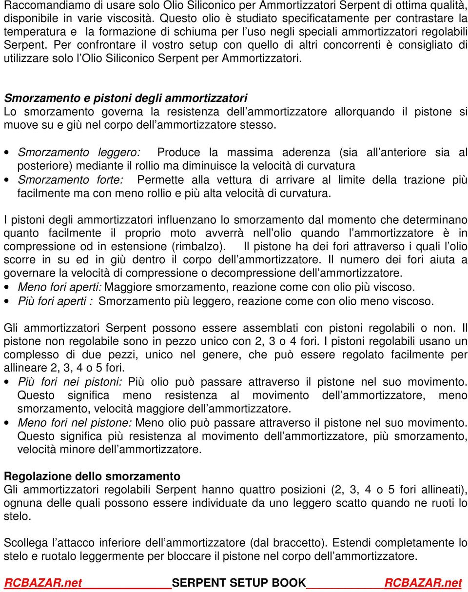 Per confrontare il vostro setup con quello di altri concorrenti è consigliato di utilizzare solo l Olio Siliconico Serpent per Ammortizzatori.