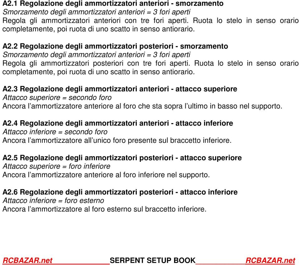 2 Regolazione degli ammortizzatori posteriori - smorzamento Smorzamento degli ammortizzatori anteriori = 3 fori aperti Regola gli ammortizzatori posteriori con tre fori aperti.