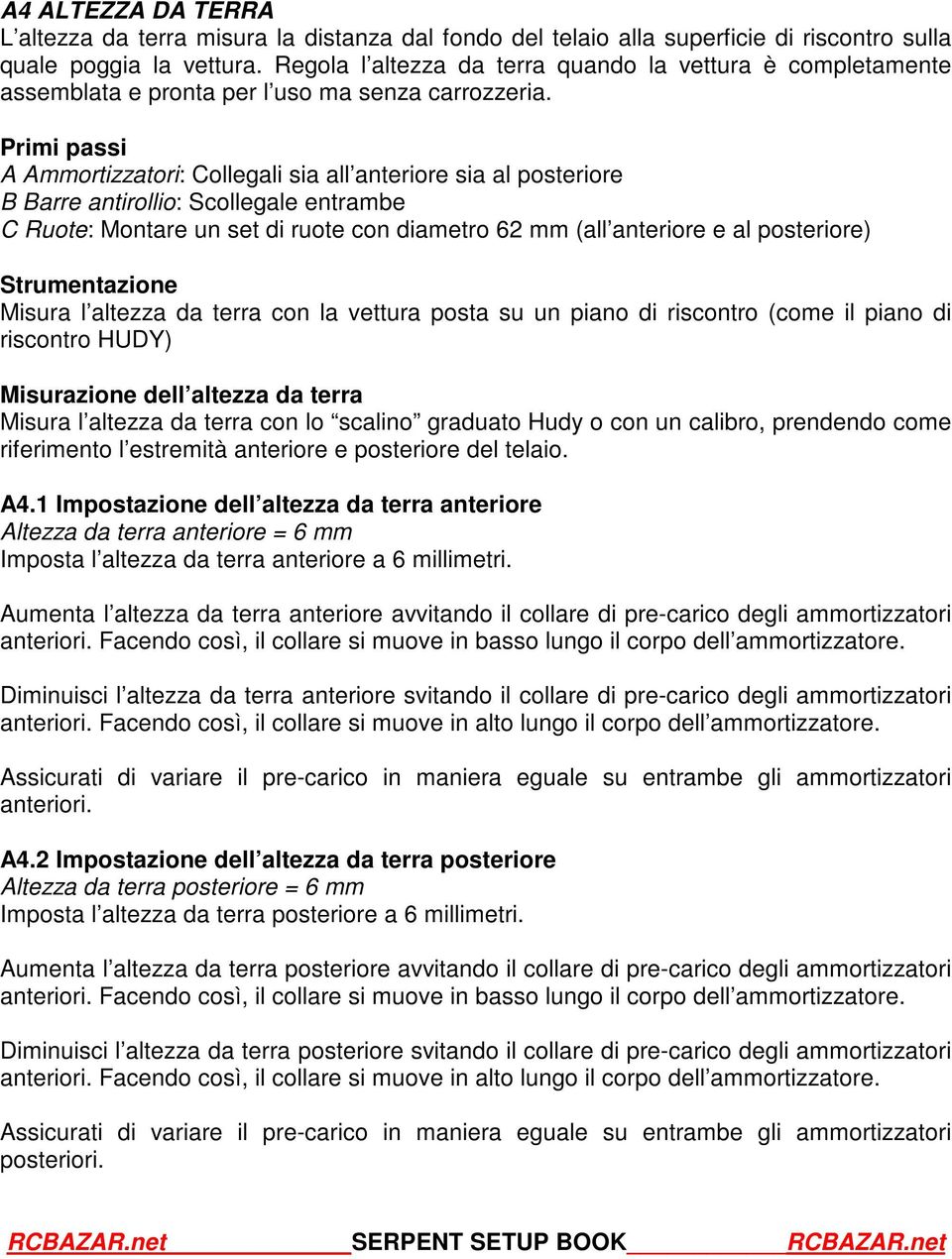 Primi passi A Ammortizzatori: Collegali sia all anteriore sia al posteriore B Barre antirollio: Scollegale entrambe C Ruote: Montare un set di ruote con diametro 62 mm (all anteriore e al posteriore)