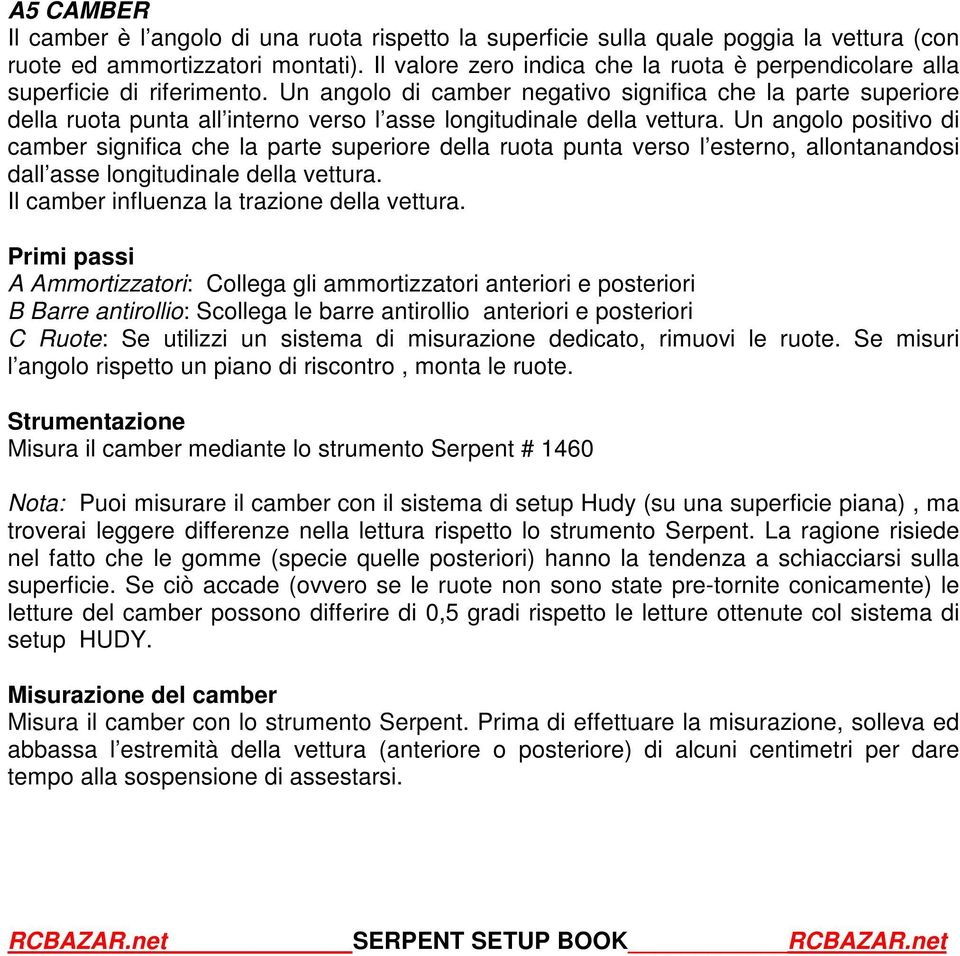 Un angolo di camber negativo significa che la parte superiore della ruota punta all interno verso l asse longitudinale della vettura.