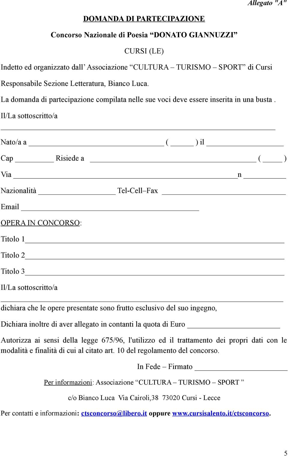 Il/La sottoscritto/a Nato/a a ( ) il Cap Risiede a ( ) Via n Nazionalità Tel-Cell Fax Email OPERA IN CONCORSO: Titolo 1 Titolo 2 Titolo 3 Il/La sottoscritto/a dichiara che le opere presentate sono