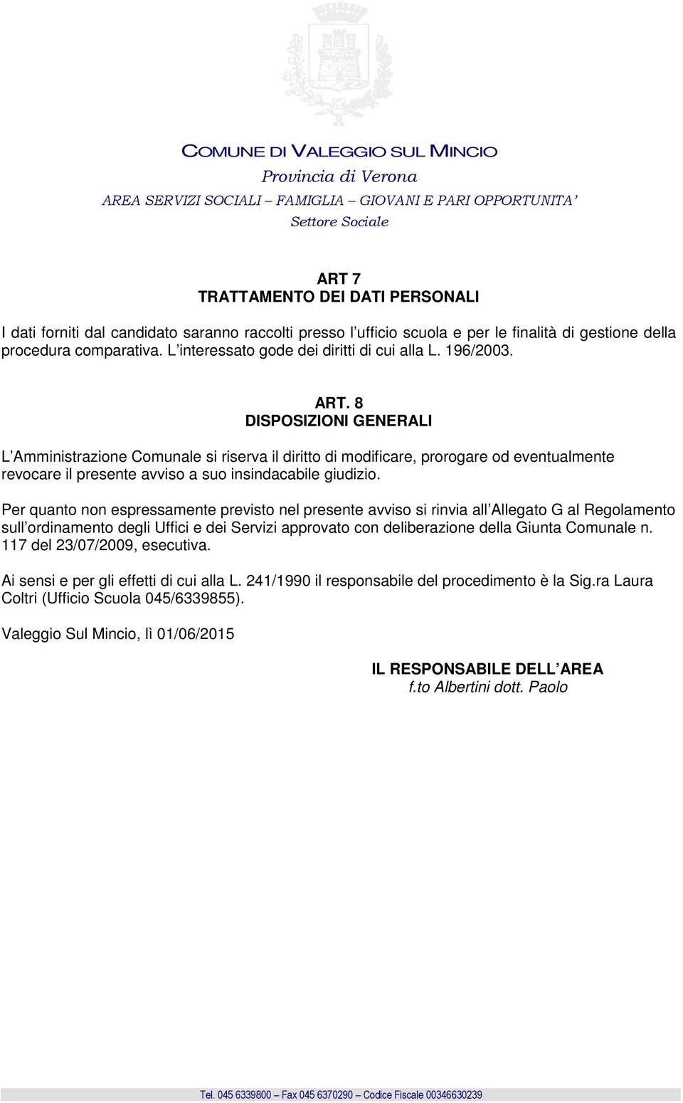 8 DISPOSIZIONI GENERALI L Amministrazione Comunale si riserva il diritto di modificare, prorogare od eventualmente revocare il presente avviso a suo insindacabile giudizio.