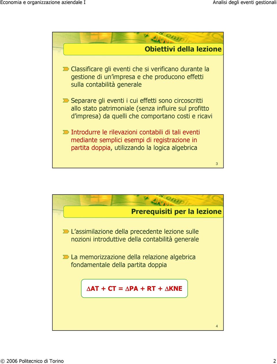 tali eventi mediante semplici esempi di registrazione in partita doppia, utilizzando la logica algebrica 3 Prerequisiti per la lezione L assimilazione della precedente lezione