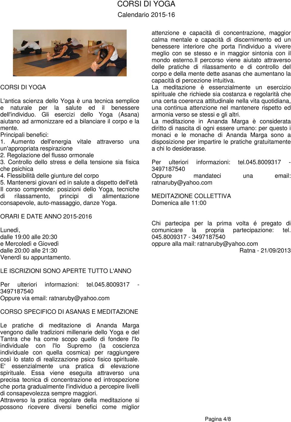 Regolazione del flusso ormonale 3. Controllo dello stress e della tensione sia fisica che psichica 4. Flessibilità delle giunture del corpo 5.