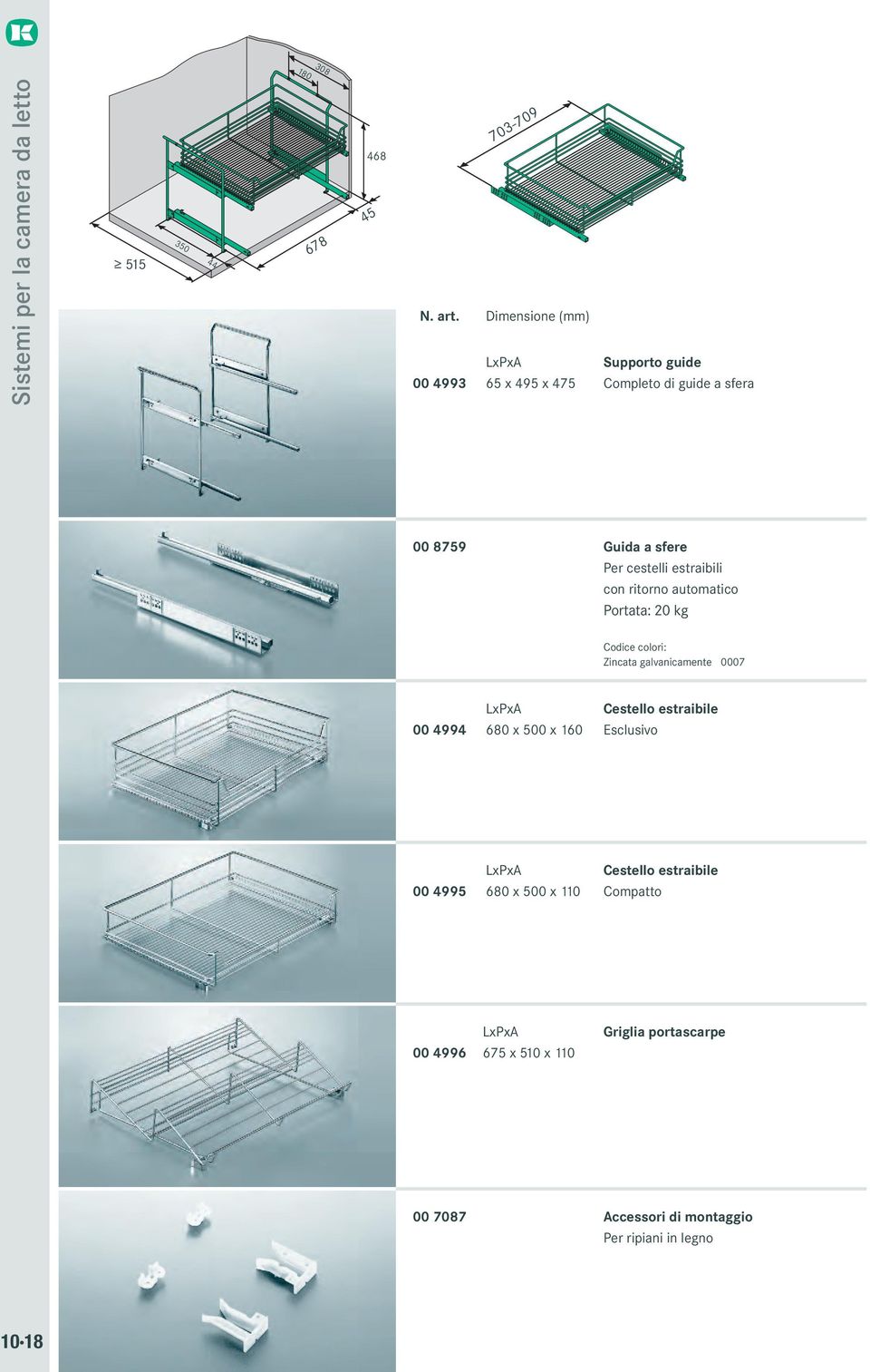 estraibili con ritorno automatico Portata: 20 kg Codice colori: Zincata galvanicamente 0007 00 4994 680 x 500 x 160