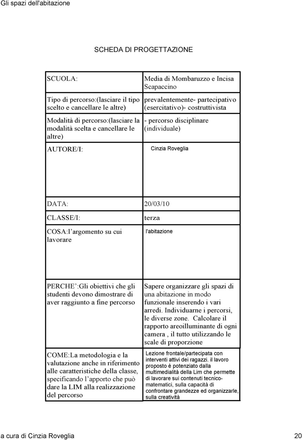 l'abitazione PERCHE :Gli obiettivi che gli studenti devono dimostrare di aver raggiunto a fine percorso COME:La metodologia e la valutazione anche in riferimento alle caratteristiche della classe,