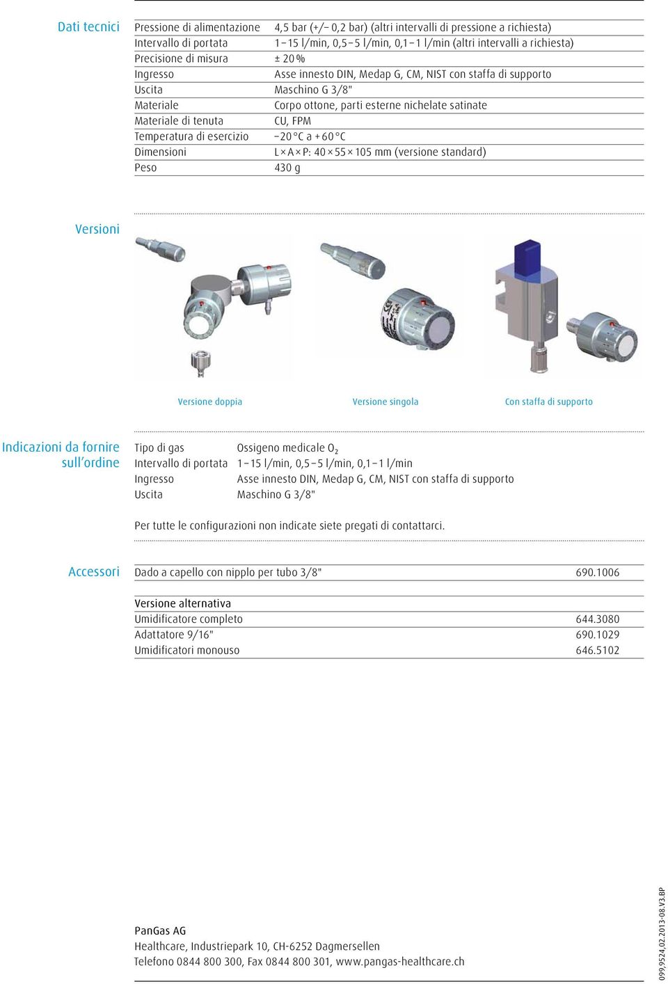 di esercizio 20 C a + 60 C L A P: 40 55 105 mm (versione standard) Peso 430 g Versioni Versione doppia Versione singola Con staffa di supporto Indicazioni da fornire Tipo di gas Ossigeno medicale O₂