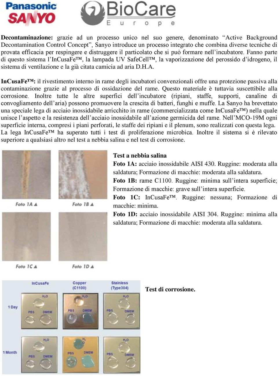 Fanno parte di questo sistema l InCusaFe, la lampada UV SafeCell, la vaporizzazione del perossido d idrogeno, il sistema di ventilazione e la già citata camicia ad aria D.H.A.