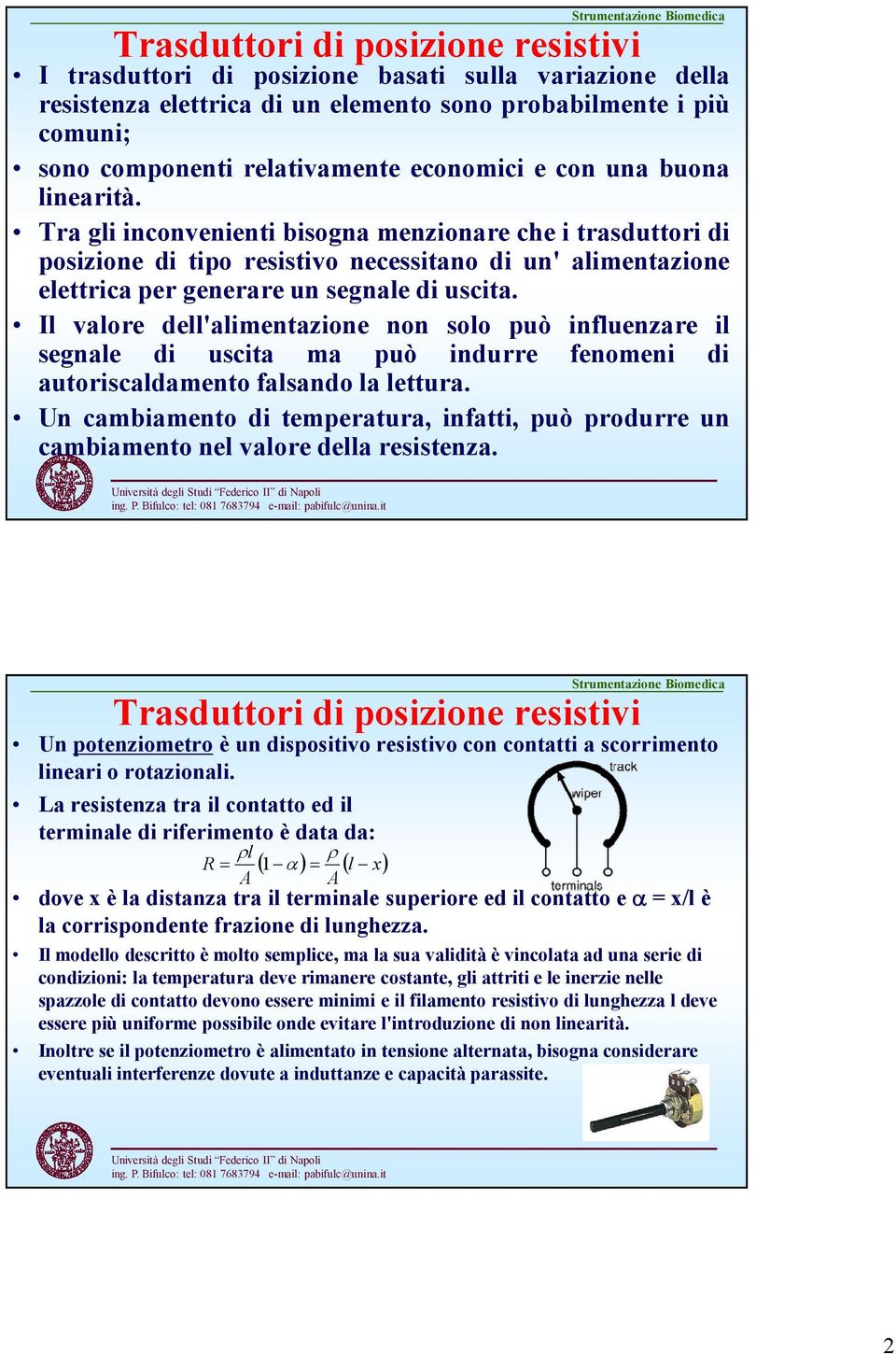 Tra gli inconvenienti bisogna menzionare che i trasduttori di posizione di tipo resistivo necessitano di un' alimentazione elettrica per generare un segnale di uscita.