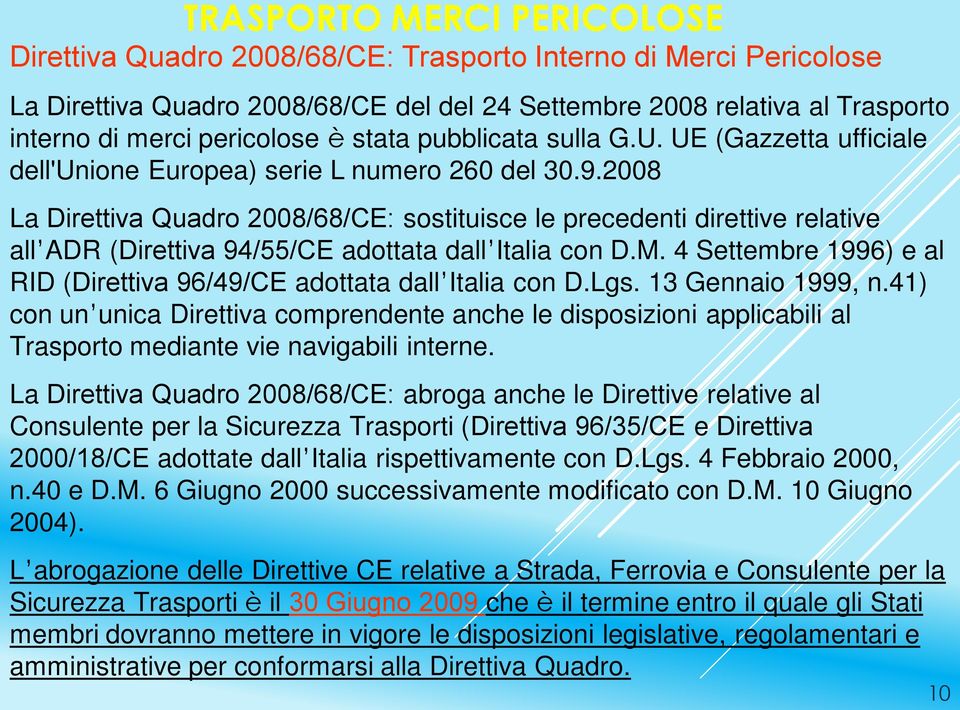 2008 La Direttiva Quadro 2008/68/CE: sostituisce le precedenti direttive relative all ADR (Direttiva 94/55/CE adottata dall Italia con D.M.