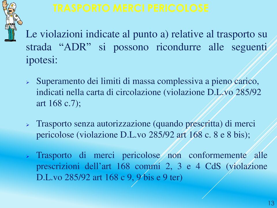 7); Trasporto senza autorizzazione (quando prescritta) di merci pericolose (violazione D.L.vo 285/92 art 168 c.