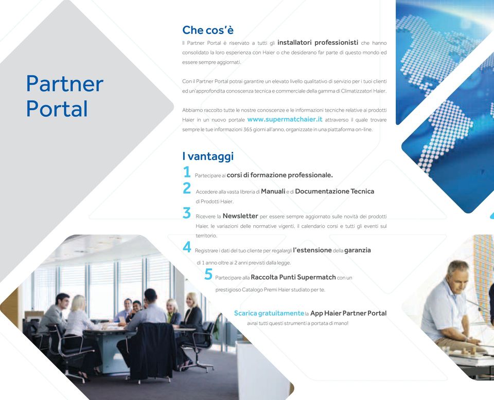 Partner Portal Con il Partner Portal potrai garantire un elevato livello qualitativo di servizio per i tuoi clienti ed un approfondita conoscenza tecnica e commerciale della gamma di Climatizzatori