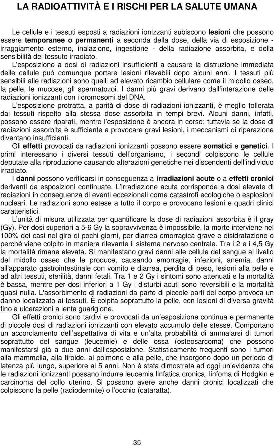 L esposizione a dosi di radiazioni insufficienti a causare la distruzione immediata delle cellule può comunque portare lesioni rilevabili dopo alcuni anni.