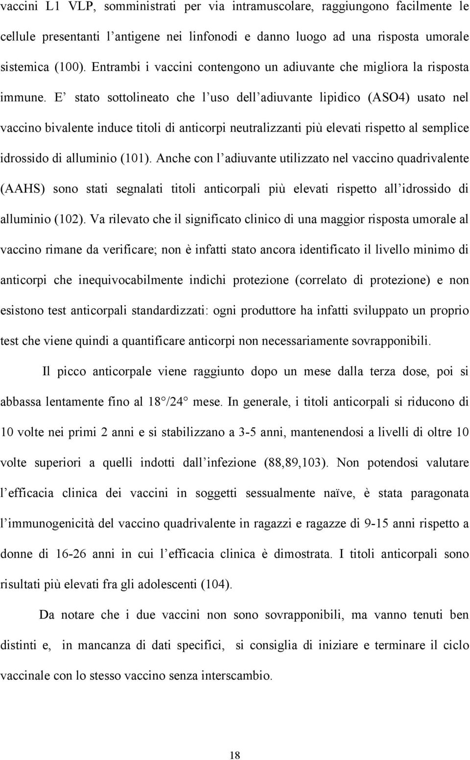 E stato sottolineato che l uso dell adiuvante lipidico (ASO4) usato nel vaccino bivalente induce titoli di anticorpi neutralizzanti più elevati rispetto al semplice idrossido di alluminio (101).