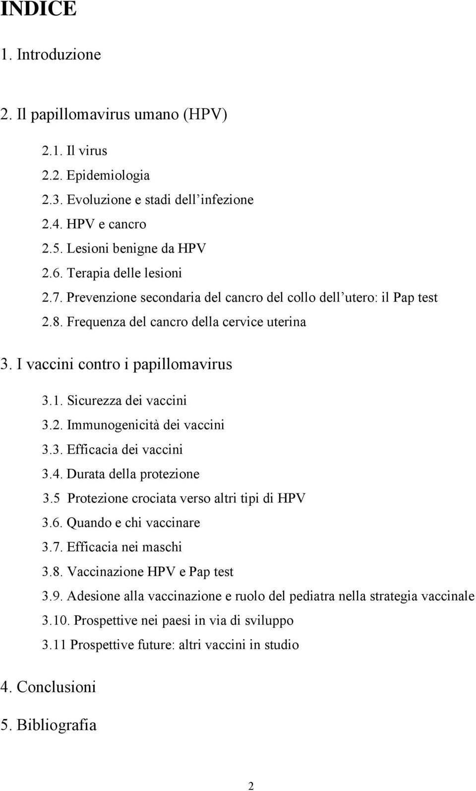 Sicurezza dei vaccini 3.2. Immunogenicità dei vaccini 3.3. Efficacia dei vaccini 3.4. Durata della protezione 3.5 Protezione crociata verso altri tipi di HPV 3.6. Quando e chi vaccinare 3.7.