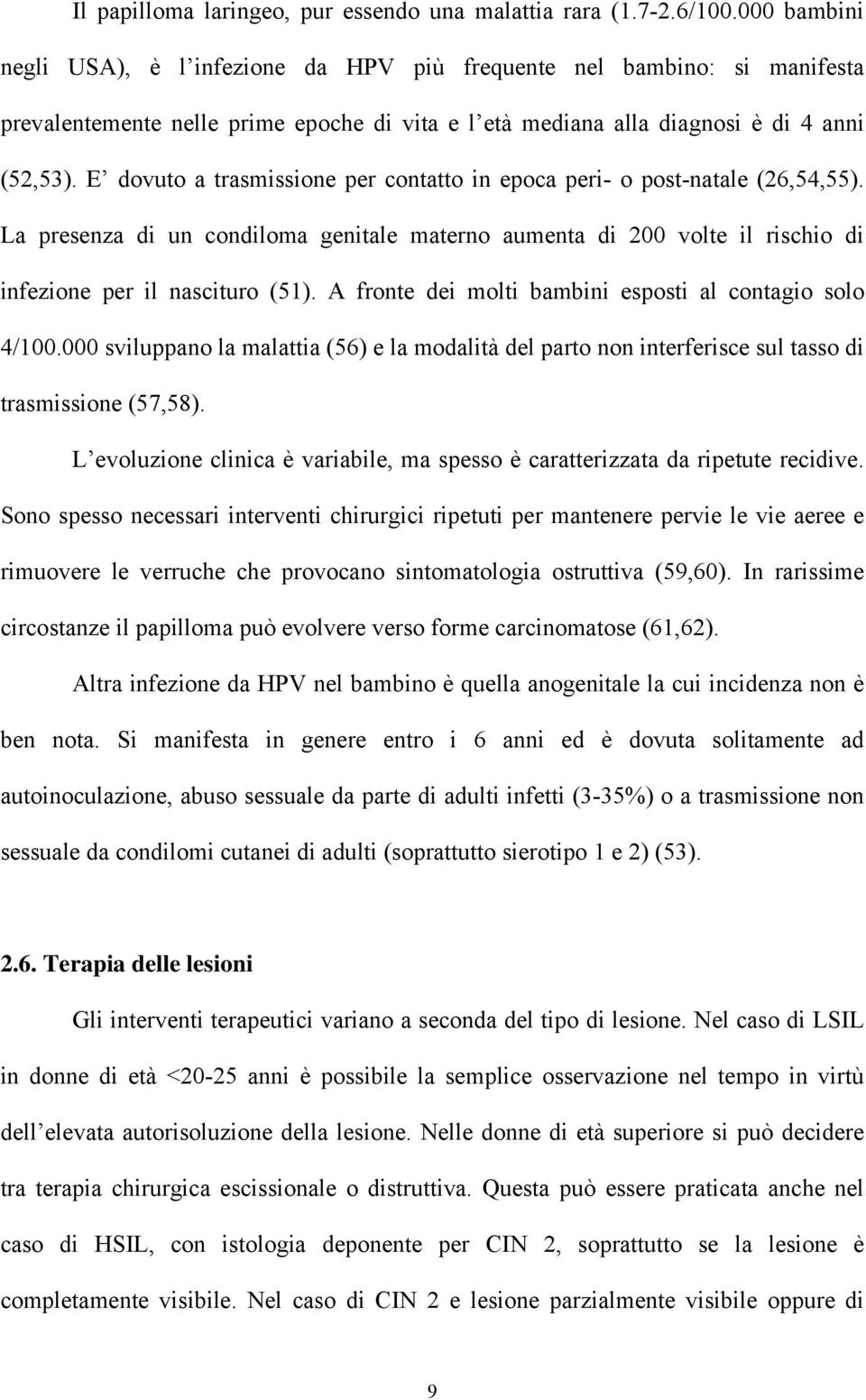 E dovuto a trasmissione per contatto in epoca peri- o post-natale (26,54,55). La presenza di un condiloma genitale materno aumenta di 200 volte il rischio di infezione per il nascituro (51).