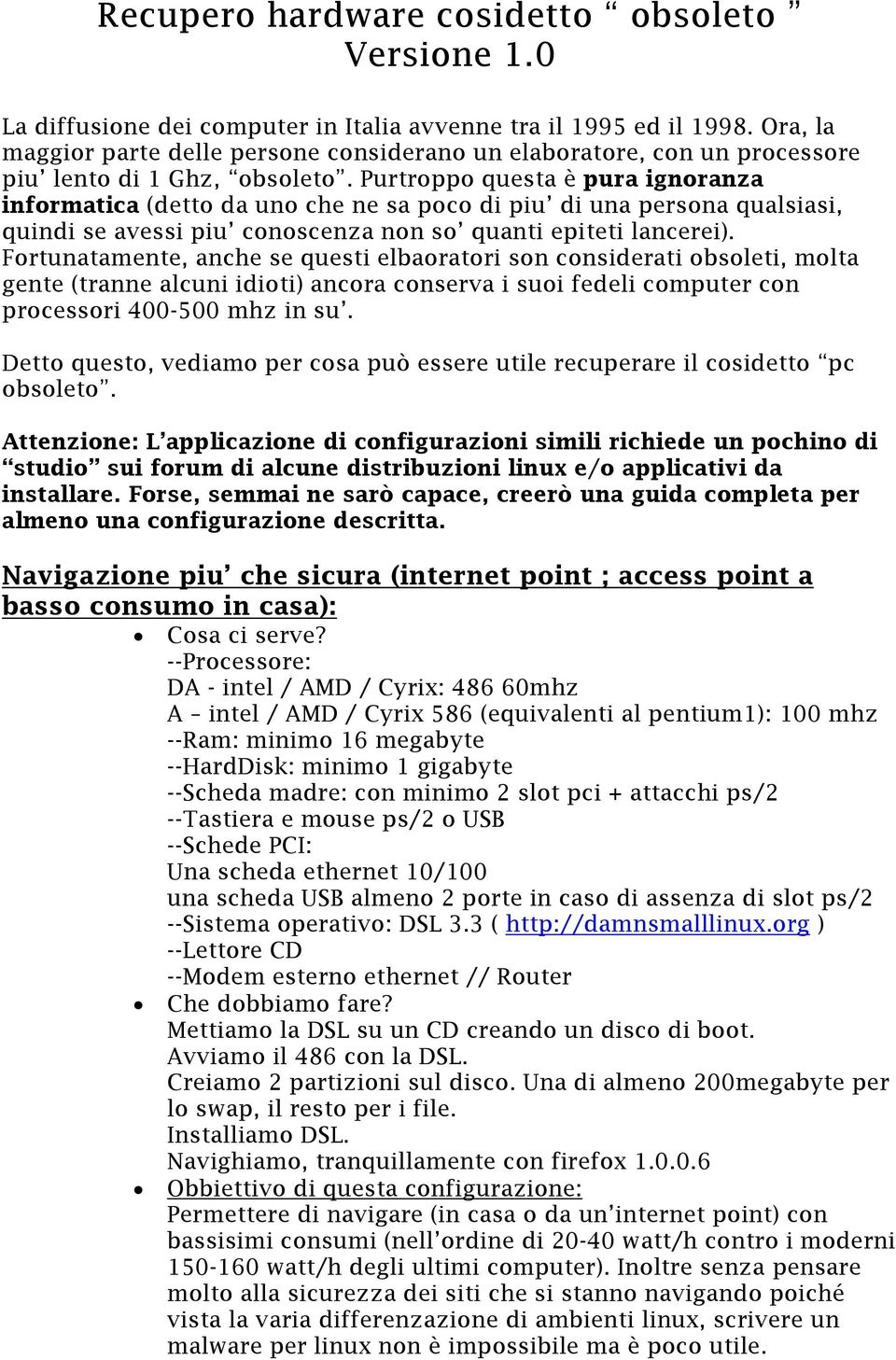 Purtroppo questa è pura ignoranza informatica (detto da uno che ne sa poco di piu di una persona qualsiasi, quindi se avessi piu conoscenza non so quanti epiteti lancerei).