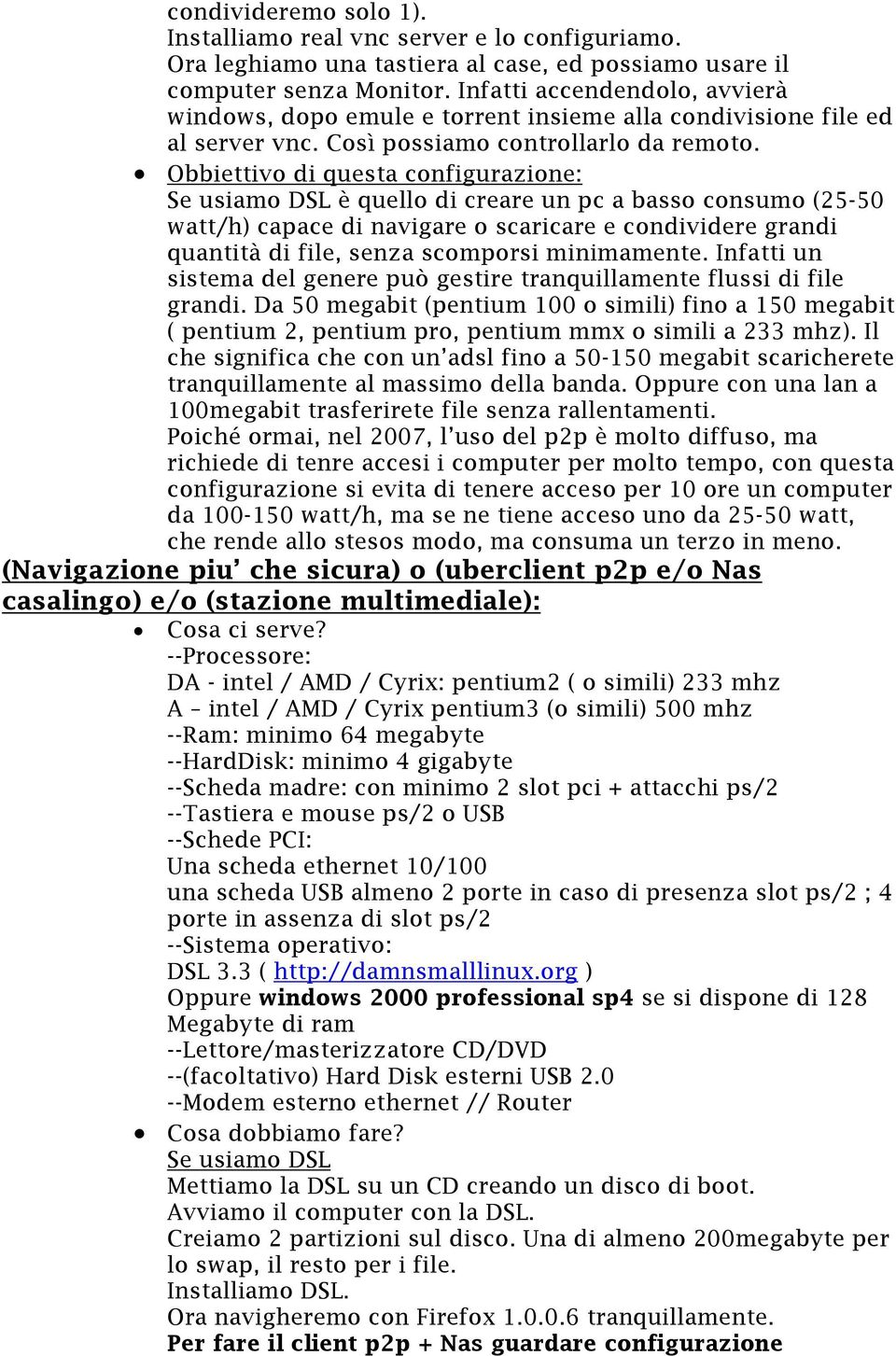 Se usiamo DSL è quello di creare un pc a basso consumo (25-50 watt/h) capace di navigare o scaricare e condividere grandi quantità di file, senza scomporsi minimamente.