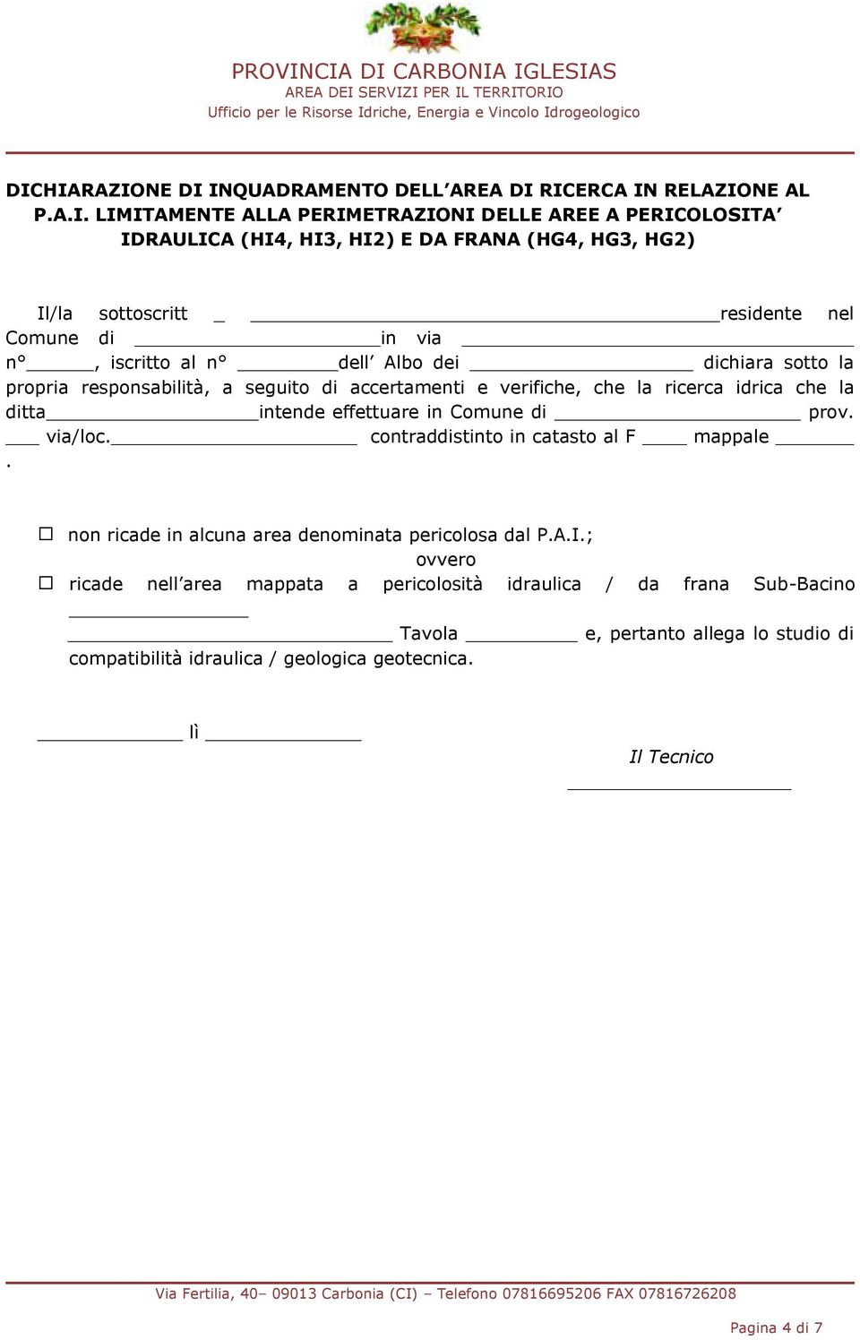 idrica che la ditta intende effettuare in Comune di prov. via/loc. contraddistinto in catasto al F mappale. non ricade in alcuna area denominata pericolosa dal P.A.I.