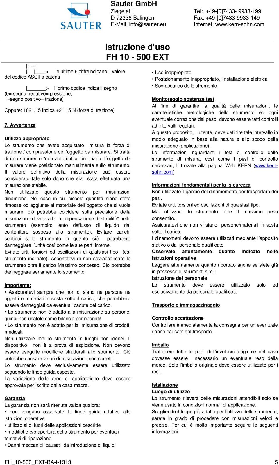 Si tratta di uno strumento non automatico in quanto l oggetto da misurare viene posizionato manualmente sullo strumento.