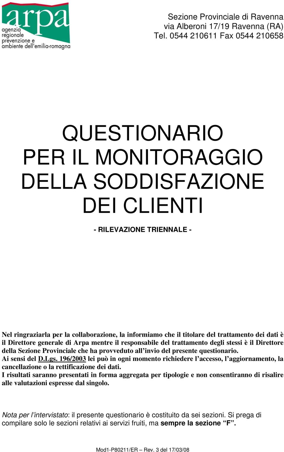 trattamento dei dati è il Direttore generale di Arpa mentre il responsabile del trattamento degli stessi è il Direttore della Sezione Provinciale che ha provveduto all invio del presente questionario.