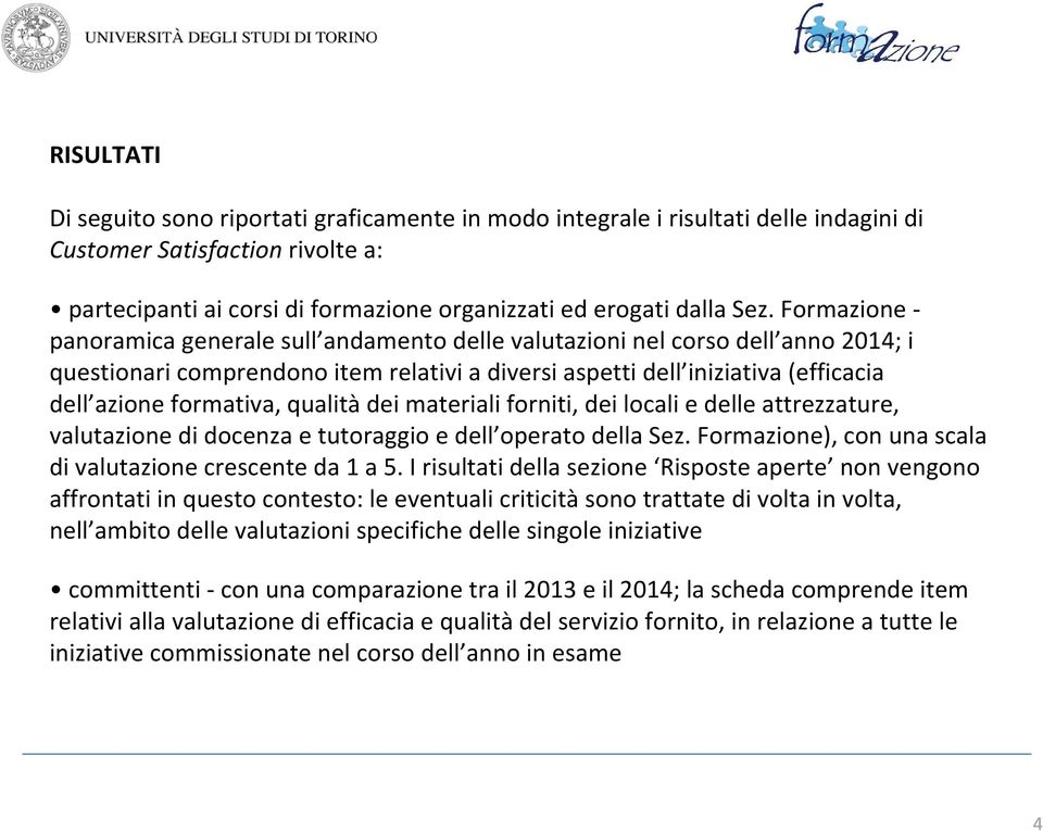 qualità dei materiali forniti, dei locali e delle attrezzature, valutazione di docenza e tutoraggio e dell operato della Sez. Formazione), con una scala di valutazione crescente da 1 a 5.