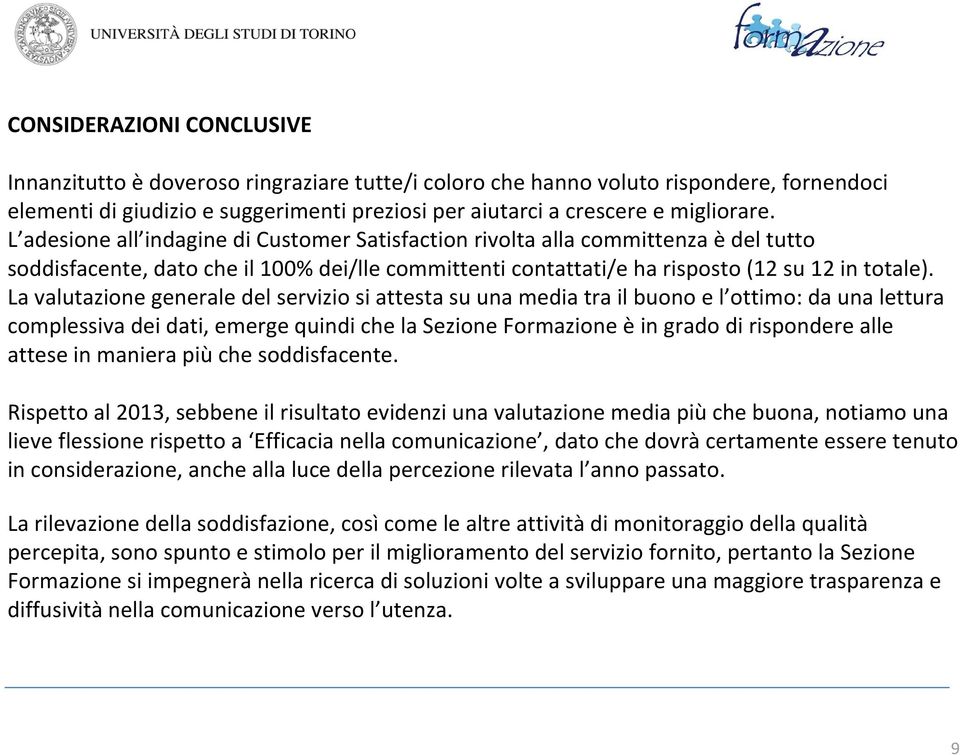 La valutazione generale del servizio si attesta su una media tra il buono e l ottimo: da una lettura complessiva dei dati, emerge quindi che la Sezione Formazione èin grado di rispondere alle attese