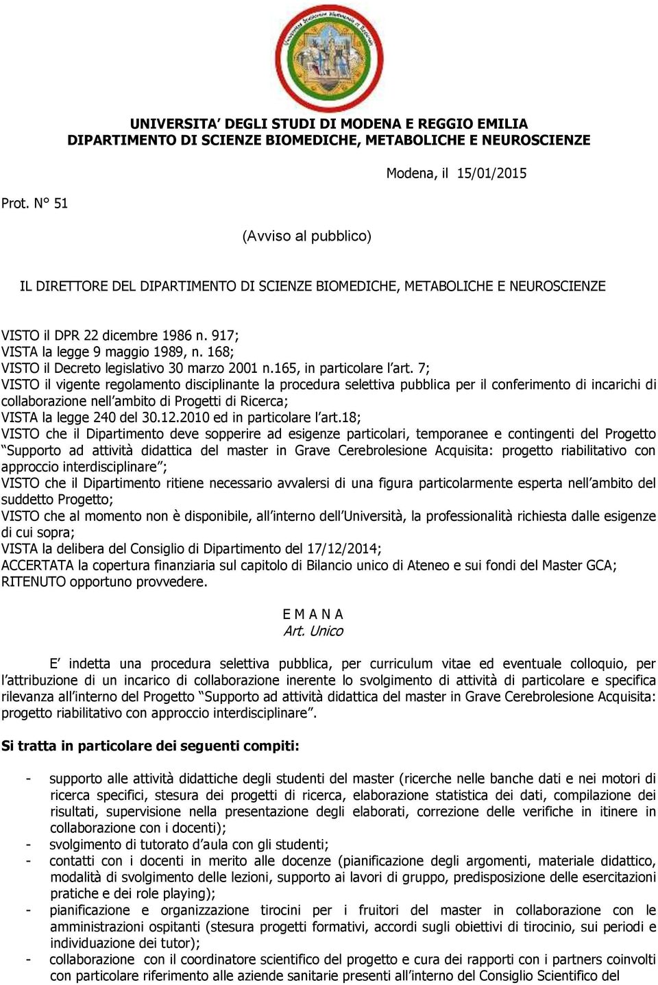 7; VISTO il vigente regolamento disciplinante la procedura selettiva pubblica per il conferimento di incarichi di collaborazione nell ambito di Progetti di Ricerca; VISTA la legge 240 del 30.12.