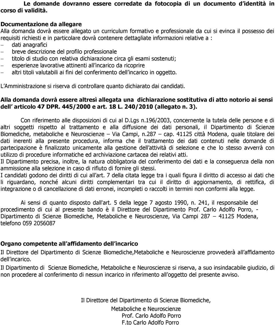 informazioni relative a : dati anagrafici breve descrizione del profilo professionale titolo di studio con relativa dichiarazione circa gli esami sostenuti; esperienze lavorative attinenti all