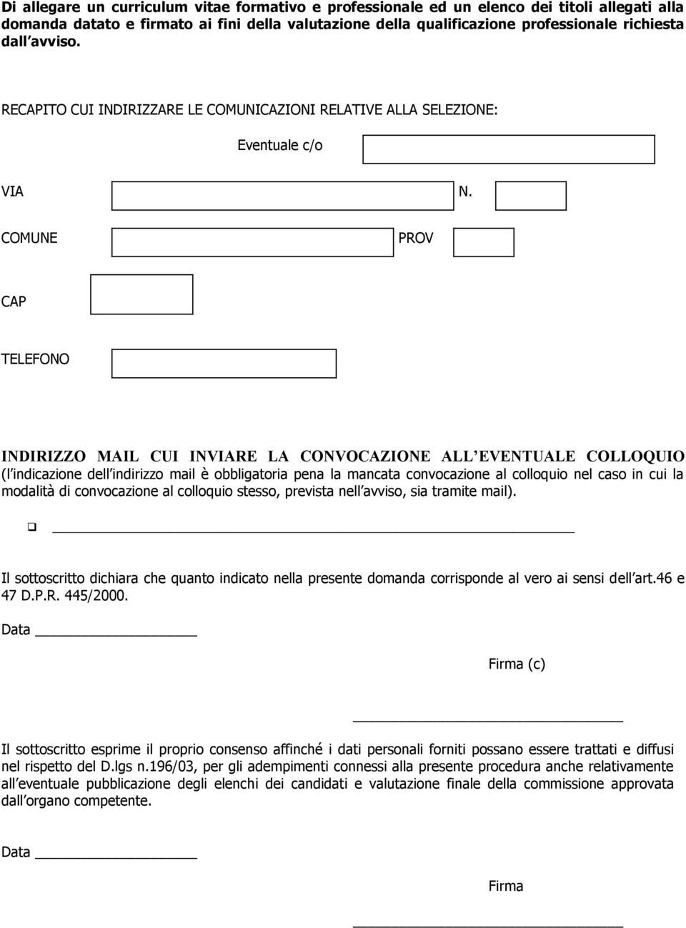 COMUNE PROV CAP TELEFONO INDIRIZZO MAIL CUI INVIARE LA CONVOCAZIONE ALL EVENTUALE COLLOQUIO (l indicazione dell indirizzo mail è obbligatoria pena la mancata convocazione al colloquio nel caso in cui