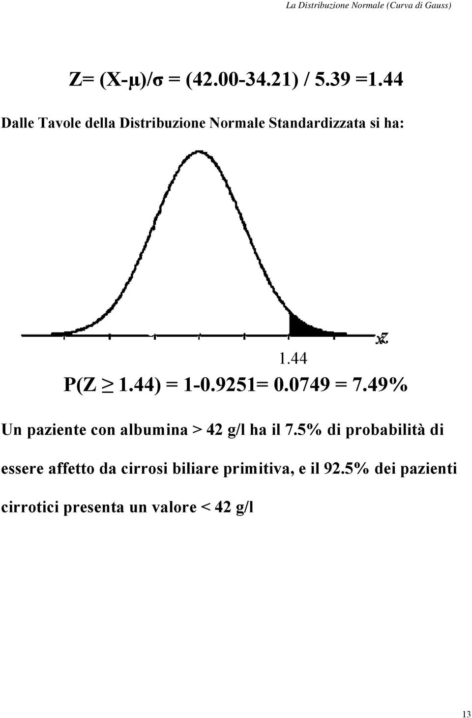 44) = 1-0.9251= 0.0749 = 7.49% Un paziente con albumina > 42 g/l ha il 7.