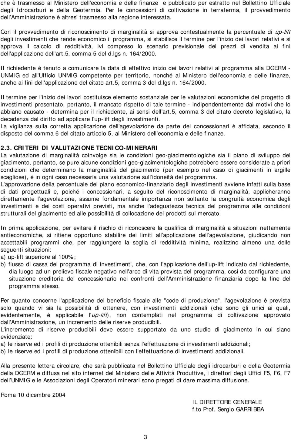 Con il provvedimento di riconoscimento di marginalità si approva contestualmente la percentuale di up-lift degli investimenti che rende economico il programma, si stabilisce il termine per l'inizio