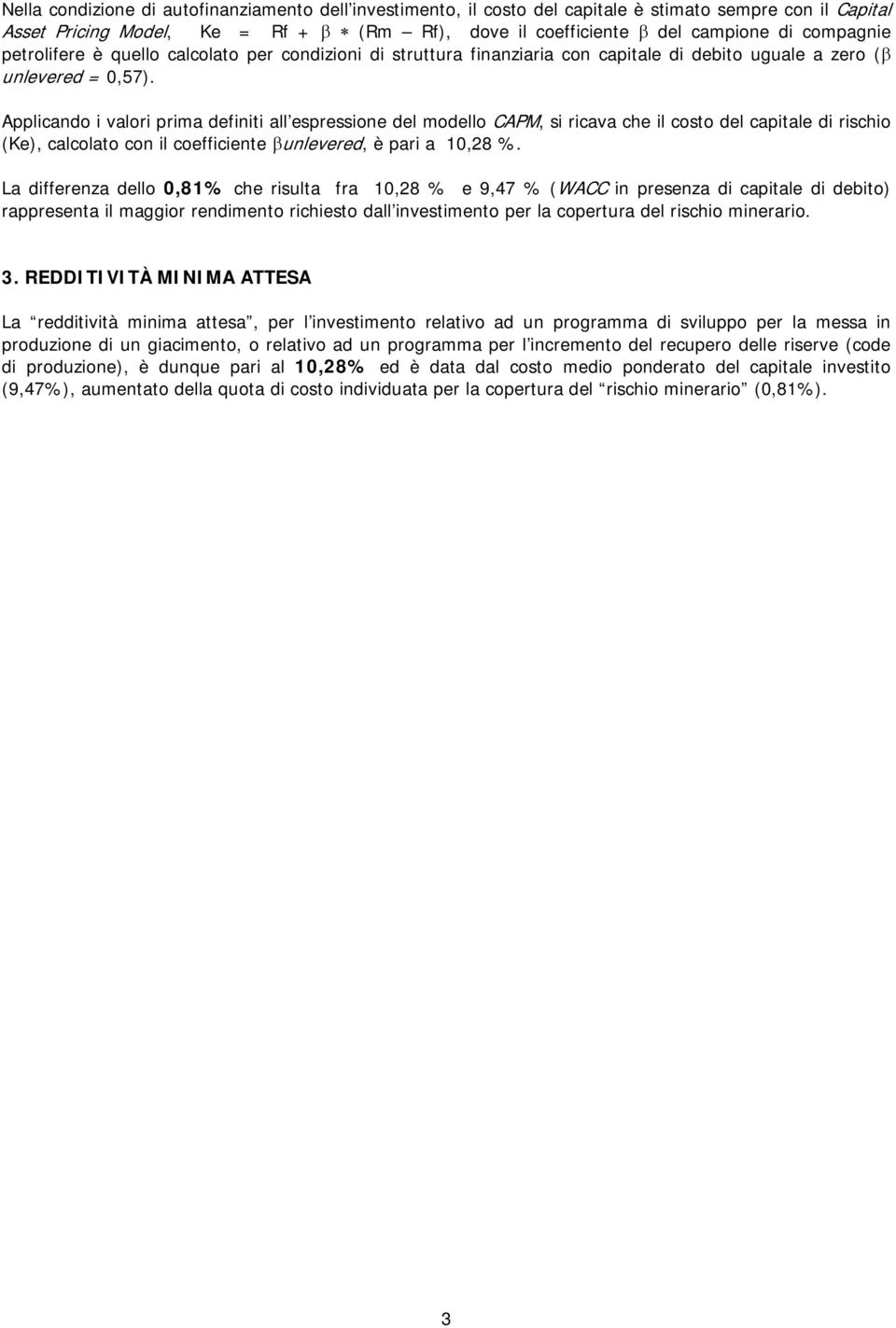 Applicando i valori prima definiti all espressione del modello CAPM, si ricava che il costo del capitale di rischio (Ke), calcolato con il coefficiente βunlevered, è pari a 10,28 %.