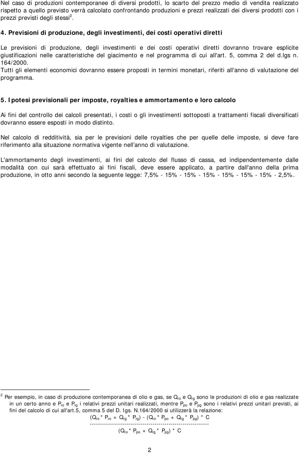 Previsioni di produzione, degli investimenti, dei costi operativi diretti Le previsioni di produzione, degli investimenti e dei costi operativi diretti dovranno trovare esplicite giustificazioni