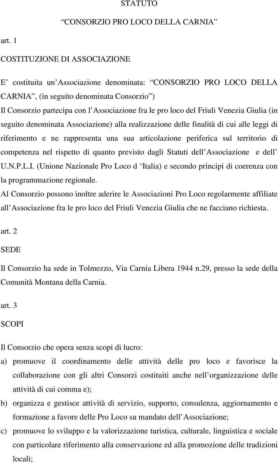 del Friuli Venezia Giulia (in seguito denominata Associazione) alla realizzazione delle finalità di cui alle leggi di riferimento e ne rappresenta una sua articolazione periferica sul territorio di