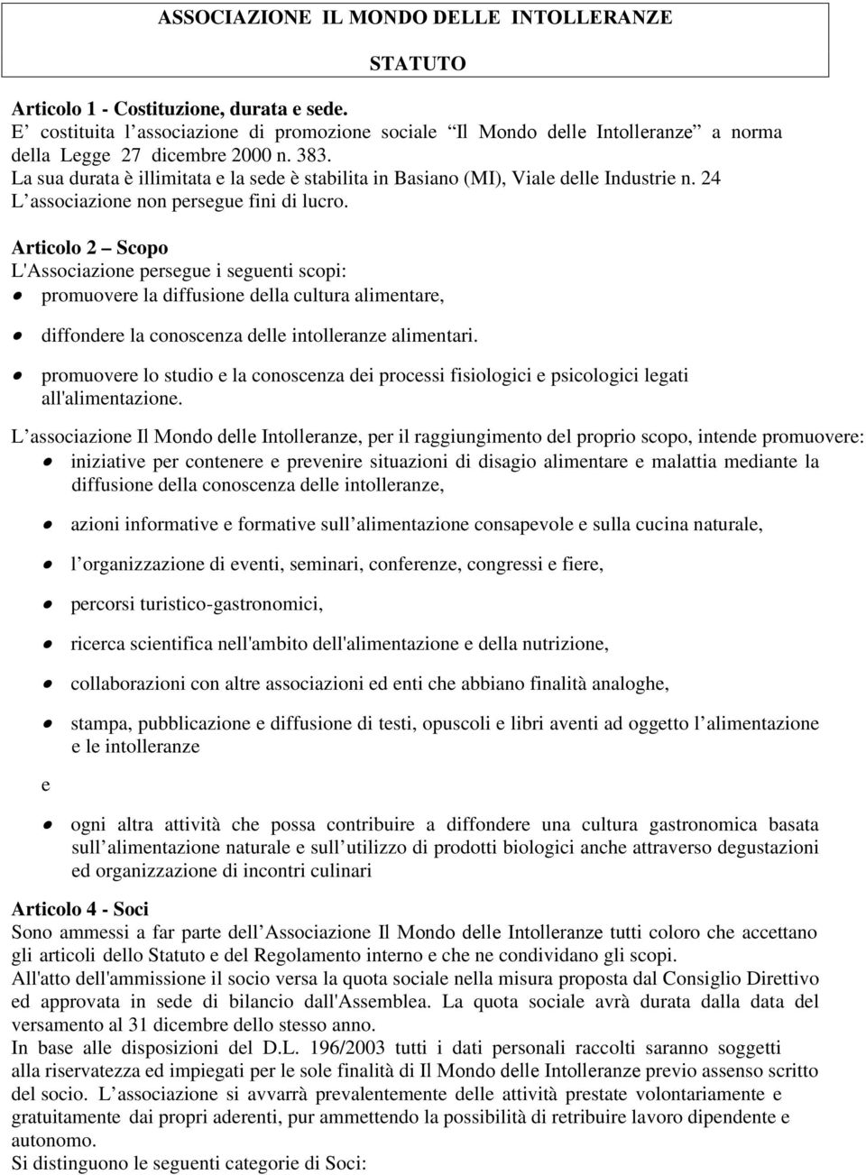 La sua durata è illimitata e la sede è stabilita in Basiano (MI), Viale delle Industrie n. 24 L associazione non persegue fini di lucro.