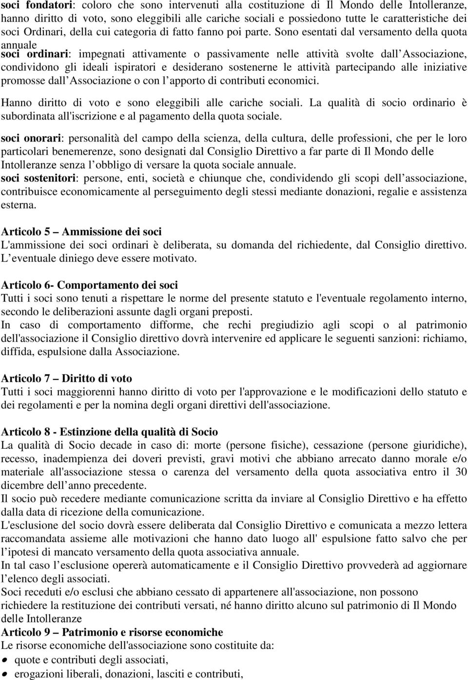 Sono esentati dal versamento della quota annuale soci ordinari: impegnati attivamente o passivamente nelle attività svolte dall Associazione, condividono gli ideali ispiratori e desiderano sostenerne