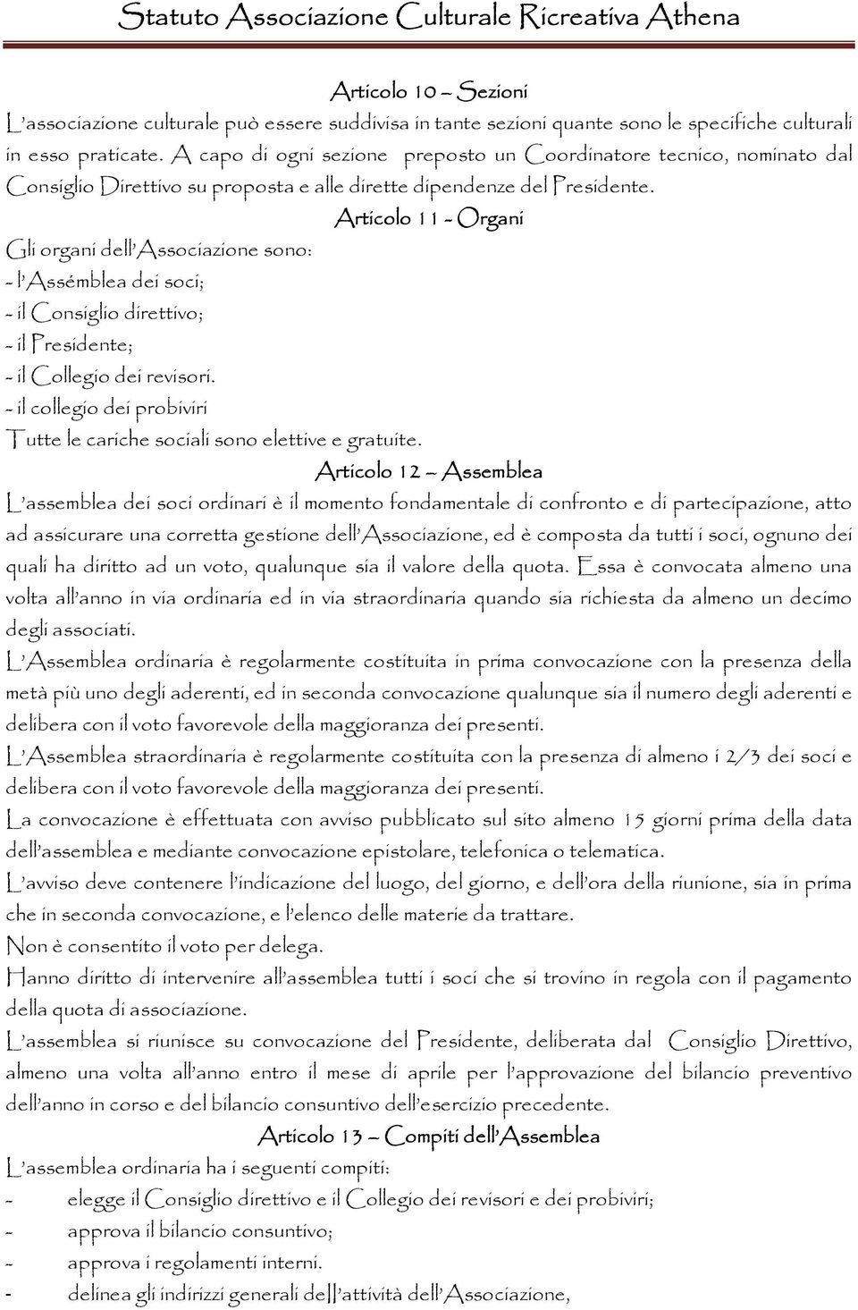 Articolo 11 - Organi Gli organi dell Associazione sono: - l Assémblea dei soci; - il Consiglio direttivo; - il Presidente; - il Collegio dei revisori.